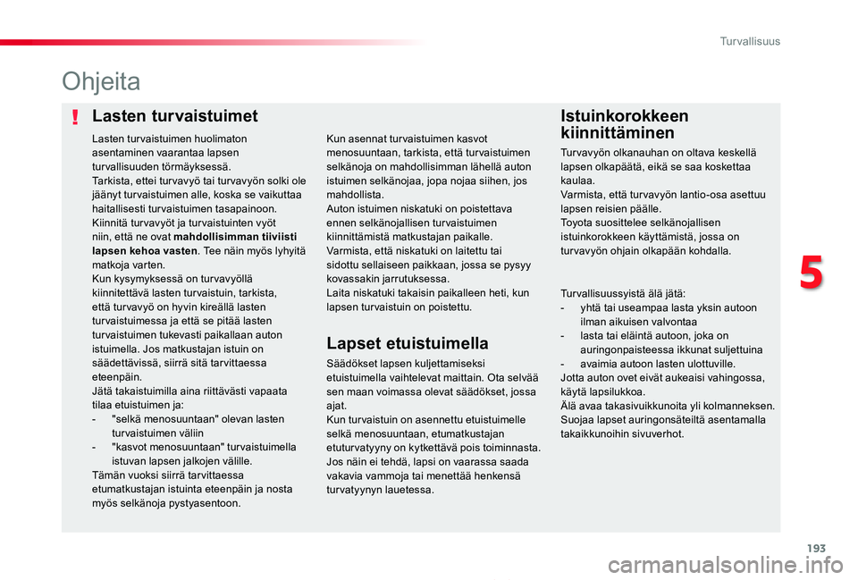 TOYOTA PROACE 2020  Omistajan Käsikirja (in Finnish) 193
Proace_fi_Chap05_securite_ed2019_V02
Lasten turvaistuimetIstuinkorokkeen 
kiinnittäminen
Ohjeita
Säädökset lapsen kuljettamiseksi etuistuimella vaihtelevat maittain. Ota selvää sen maan voim