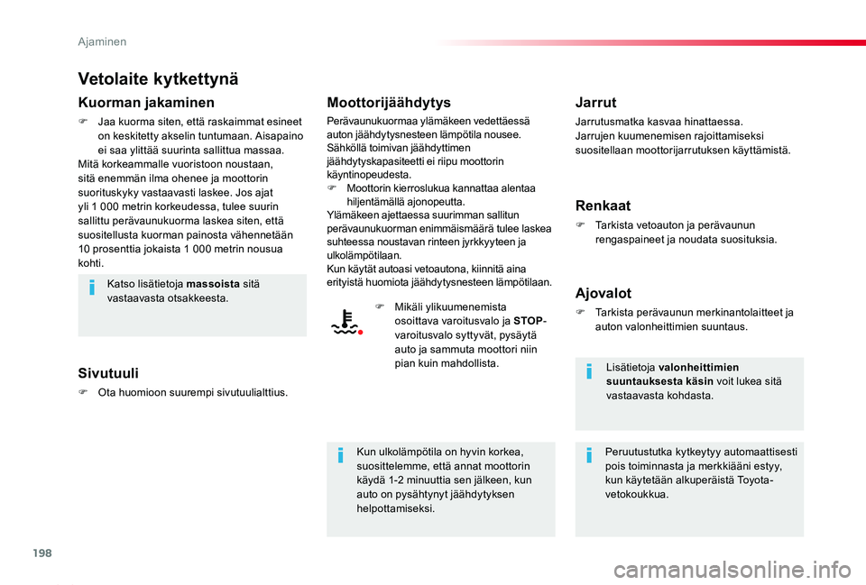 TOYOTA PROACE 2020  Omistajan Käsikirja (in Finnish) 198
Proace_fi_Chap06_conduite_ed2019_V02
Vetolaite kytkettynä
Kuorman jakaminen
F Jaa kuorma siten, että raskaimmat esineet on keskitetty akselin tuntumaan. Aisapaino ei saa ylittää suurinta salli