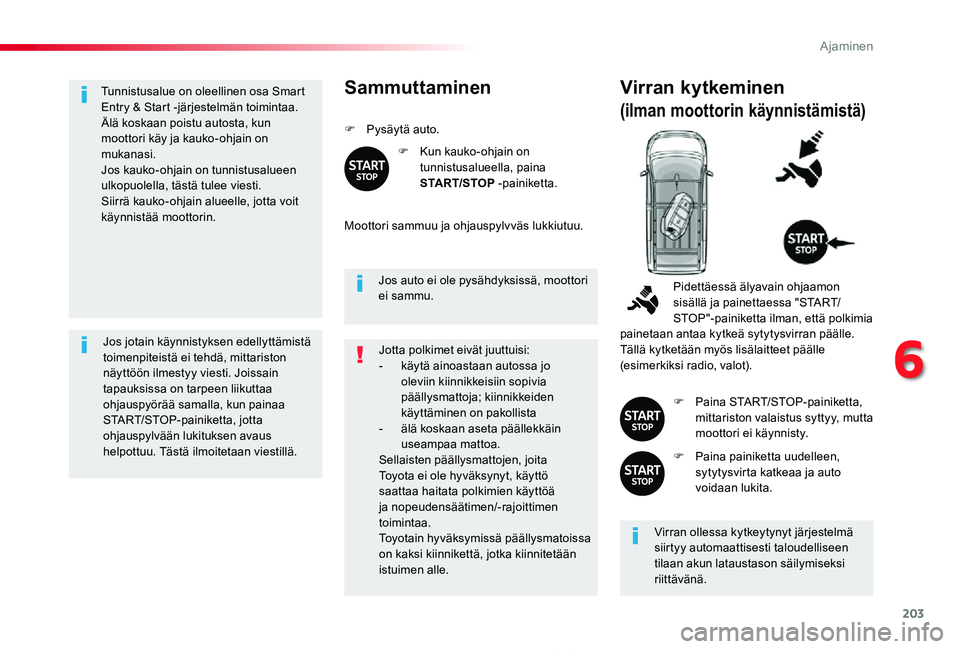 TOYOTA PROACE 2020  Omistajan Käsikirja (in Finnish) 203
Proace_fi_Chap06_conduite_ed2019_V02
Tunnistusalue on oleellinen osa Smart Entry & Start -järjestelmän toimintaa.Älä koskaan poistu autosta, kun moottori käy ja kauko-ohjain on mukanasi.Jos k