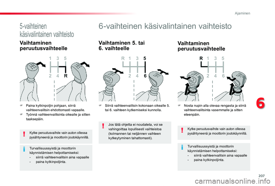 TOYOTA PROACE 2020  Omistajan Käsikirja (in Finnish) 207
Proace_fi_Chap06_conduite_ed2019_V02
Kytke peruutusvaihde vain auton ollessa pysähtyneenä ja moottorin joutokäynnillä.
Tur vallisuussyistä ja moottorin käynnistämisen helpottamiseksi:-  sii