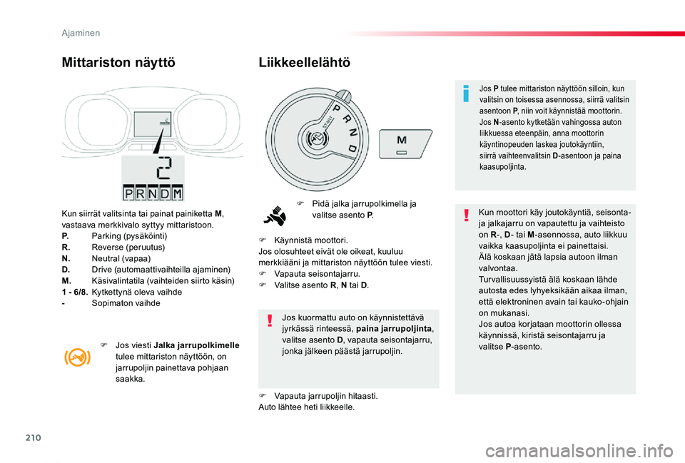 TOYOTA PROACE 2020  Omistajan Käsikirja (in Finnish) 210
Proace_fi_Chap06_conduite_ed2019_V02
Kun siirrät valitsinta tai painat painiketta M, vastaava merkkivalo syttyy mittaristoon.P.  Parking (pysäköinti)R.  Reverse (peruutus)N.   Neutral (vapaa)D.