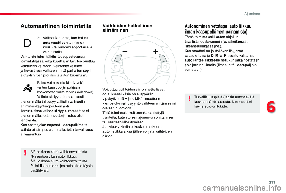 TOYOTA PROACE 2020  Omistajan Käsikirja (in Finnish) 211
Proace_fi_Chap06_conduite_ed2019_V02
Automaattinen toimintatila
Älä koskaan siirrä vaihteenvalitsinta N-asentoon, kun auto liikkuu.Älä koskaan siirrä vaihteenvalitsinta P- tai R-asentoon, jo