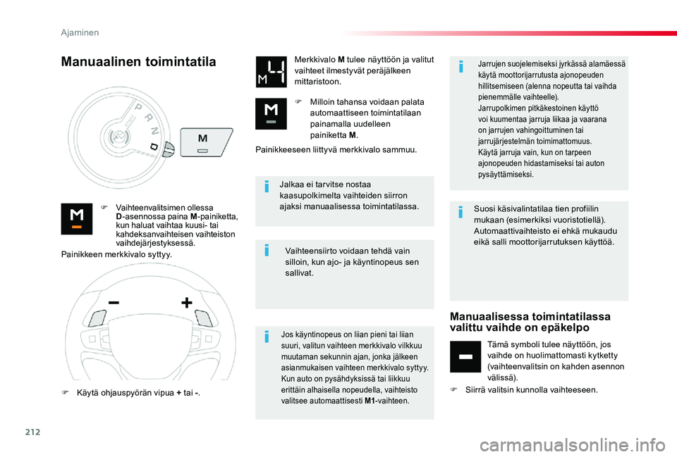 TOYOTA PROACE 2020  Omistajan Käsikirja (in Finnish) 212
Proace_fi_Chap06_conduite_ed2019_V02
Jalkaa ei tar vitse nostaa kaasupolkimelta vaihteiden siirron ajaksi manuaalisessa toimintatilassa.F Vaihteenvalitsimen ollessa D-asennossa paina M-painiketta,