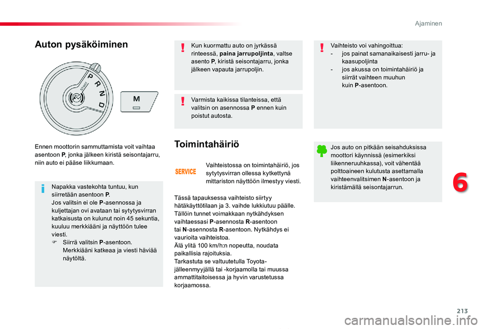 TOYOTA PROACE 2020  Omistajan Käsikirja (in Finnish) 213
Proace_fi_Chap06_conduite_ed2019_V02
Vaihteistossa on toimintahäiriö, jos sytytysvirran ollessa kytkettynä mittariston näyttöön ilmestyy viesti.
Toimintahäiriö
Tässä tapauksessa vaihteis