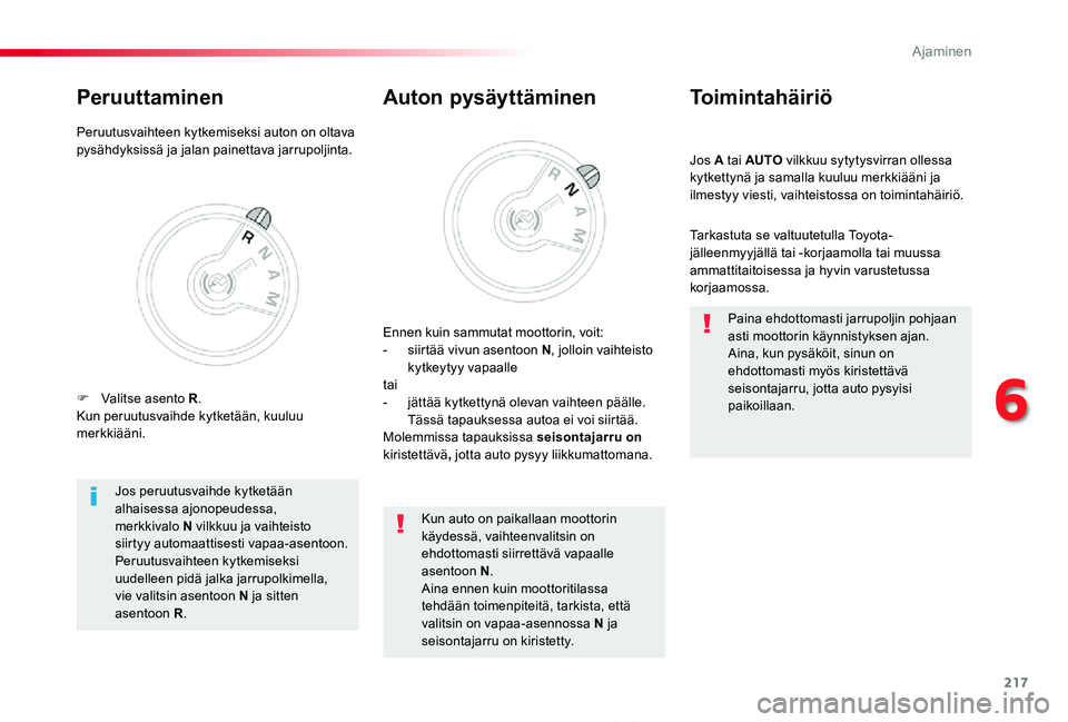 TOYOTA PROACE 2020  Omistajan Käsikirja (in Finnish) 217
Proace_fi_Chap06_conduite_ed2019_V02
Jos A tai AUTO vilkkuu sytytysvirran ollessa kytkettynä ja samalla kuuluu merkkiääni ja ilmestyy viesti, vaihteistossa on toimintahäiriö.
Toimintahäiriö