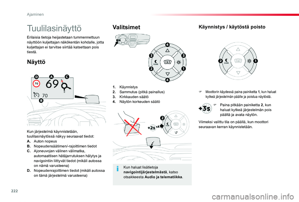 TOYOTA PROACE 2020  Omistajan Käsikirja (in Finnish) 222
Proace_fi_Chap06_conduite_ed2019_V02
1. Käynnistys2. Sammutus (pitkä painallus)3.  Kirkkauden säätö4. Näytön korkeuden säätö
Kun järjestelmä käynnistetään, tuulilasinäytössä näk