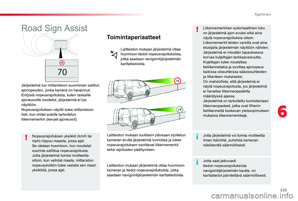 TOYOTA PROACE 2020  Omistajan Käsikirja (in Finnish) 225
Proace_fi_Chap06_conduite_ed2019_V02
Road Sign Assist
Järjestelmä tuo mittaristoon suurimman sallitun ajonopeuden, jonka kamera on havainnut.Erityisiä nopeusrajoituksia, kuten raskaille ajoneuv
