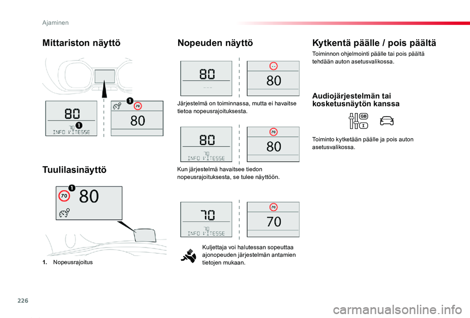 TOYOTA PROACE 2020  Omistajan Käsikirja (in Finnish) 226
Proace_fi_Chap06_conduite_ed2019_V02
Järjestelmä on toiminnassa, mutta ei havaitse tietoa nopeusrajoituksesta.
Kuljettaja voi halutessan sopeuttaa ajonopeuden järjestelmän antamien tietojen mu