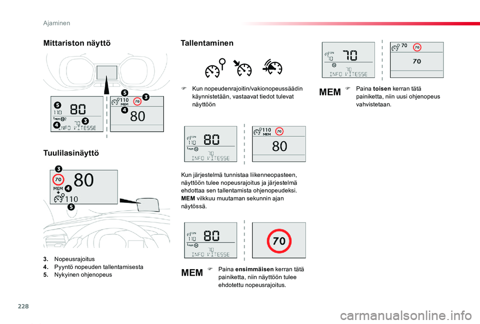 TOYOTA PROACE 2020  Omistajan Käsikirja (in Finnish) 228
MEM
MEM
Proace_fi_Chap06_conduite_ed2019_V02
3. Nopeusrajoitus4. Pyyntö nopeuden tallentamisesta5. Nykyinen ohjenopeus
Mittariston näyttö
Tuulilasinäyttö
Tallentaminen
F Kun nopeudenrajoitin/