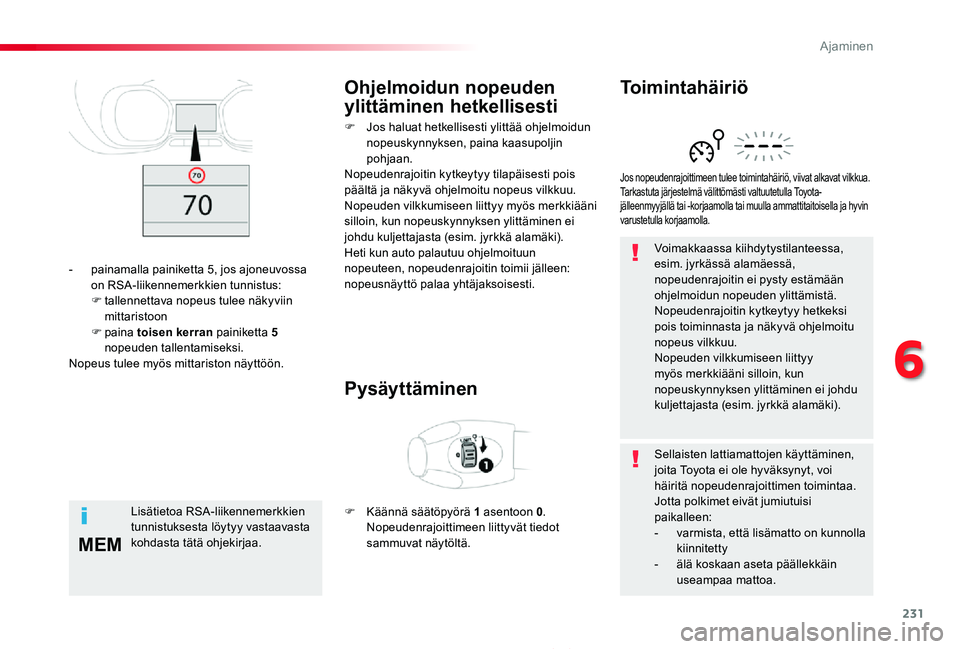 TOYOTA PROACE 2020  Omistajan Käsikirja (in Finnish) 231
MEM
Proace_fi_Chap06_conduite_ed2019_V02
Voimakkaassa kiihdytystilanteessa, esim. jyrkässä alamäessä, nopeudenrajoitin ei pysty estämään ohjelmoidun nopeuden ylittämistä.Nopeudenrajoitin 
