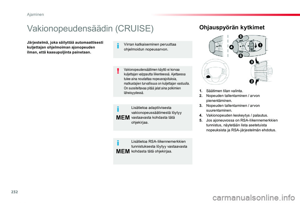 TOYOTA PROACE 2020  Omistajan Käsikirja (in Finnish) 232
MEM
MEM
Proace_fi_Chap06_conduite_ed2019_V02
Vakionopeudensäädin (CRUISE)
Järjestelmä, joka säilyttää automaattisesti kuljettajan ohjelmoiman ajonopeuden ilman, että kaasupoljinta painetaa