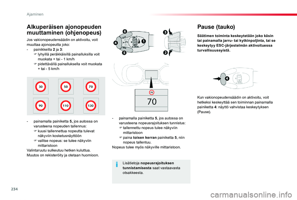 TOYOTA PROACE 2020  Omistajan Käsikirja (in Finnish) 234
Proace_fi_Chap06_conduite_ed2019_V02
Pause (tauko)
Säätimen toiminta keskeytetään joko käsin tai painamalla jarru- tai kytkinpoljinta, tai se keskeytyy ESC-järjestelmän aktivoituessa turval
