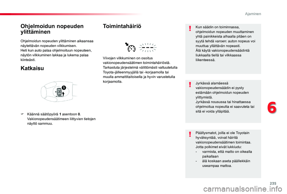 TOYOTA PROACE 2020  Omistajan Käsikirja (in Finnish) 235
Proace_fi_Chap06_conduite_ed2019_V02
Ohjelmoidun nopeuden 
ylittäminen
Ohjelmoidun nopeuden ylittäminen aikaansaa näytettävän nopeuden vilkkumisen.Heti kun auto palaa ohjelmoituun nopeuteen, 