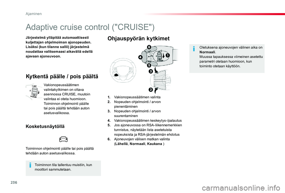 TOYOTA PROACE 2020  Omistajan Käsikirja (in Finnish) 236
Proace_fi_Chap06_conduite_ed2019_V02
Adaptive cruise control ("CRUISE")
Järjestelmä ylläpitää automaattisesti kuljettajan ohjelmoiman ajonopeuden.Lisäksi (kun tilanne sallii) järjes
