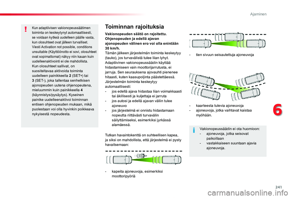 TOYOTA PROACE 2020  Omistajan Käsikirja (in Finnish) 241
Proace_fi_Chap06_conduite_ed2019_V02
Kun adaptiivisen vakionopeussäätimen toiminta on keskeytynyt automaattisesti, se voidaan kytkeä uudelleen päälle vasta, kun olosuhteet ovat jälleen tur v