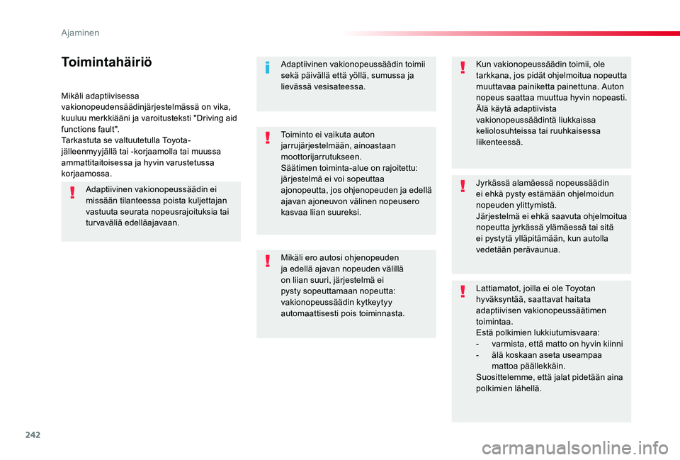 TOYOTA PROACE 2020  Omistajan Käsikirja (in Finnish) 242
Proace_fi_Chap06_conduite_ed2019_V02
Mikäli adaptiivisessa vakionopeudensäädinjärjestelmässä on vika, kuuluu merkkiääni ja varoitusteksti "Driving aid functions fault".Tarkastuta s