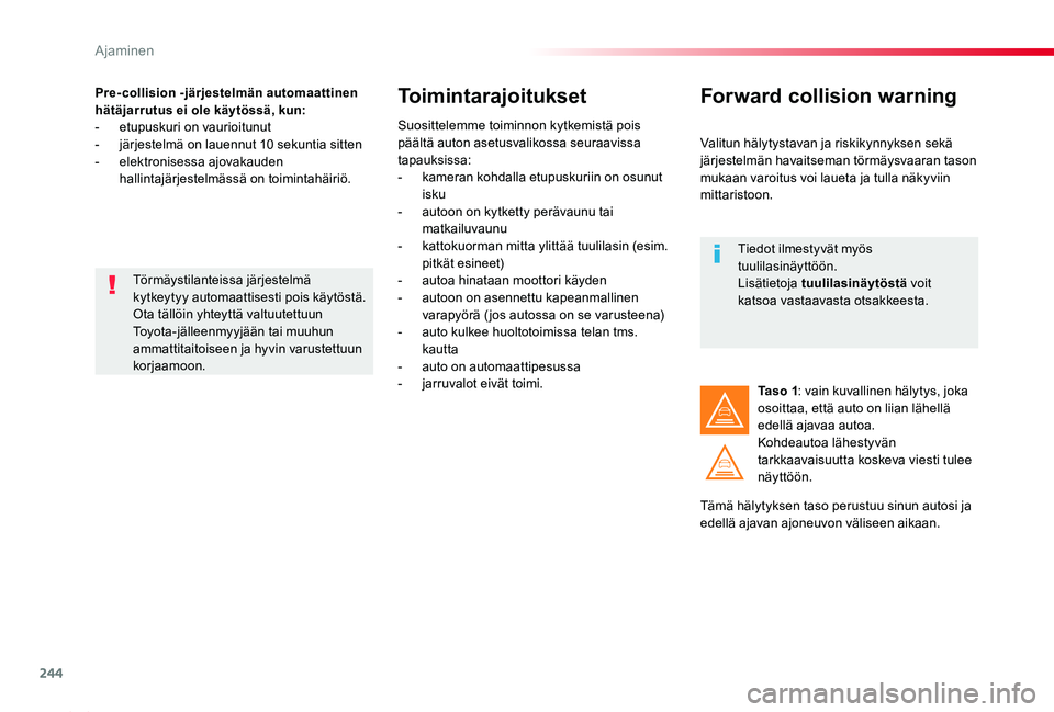 TOYOTA PROACE 2020  Omistajan Käsikirja (in Finnish) 244
Proace_fi_Chap06_conduite_ed2019_V02
Pre-collision -järjestelmän automaattinen hätäjarrutus ei ole käytössä, kun:-  etupuskuri on vaurioitunut-  järjestelmä on lauennut 10 sekuntia sitten