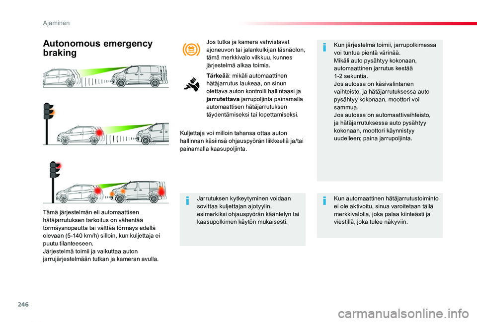 TOYOTA PROACE 2020  Omistajan Käsikirja (in Finnish) 246
Proace_fi_Chap06_conduite_ed2019_V02
Tämä järjestelmän eli automaattisen hätäjarrutuksen tarkoitus on vähentää törmäysnopeutta tai välttää törmäys edellä olevaan (5 -140 km/h) sil