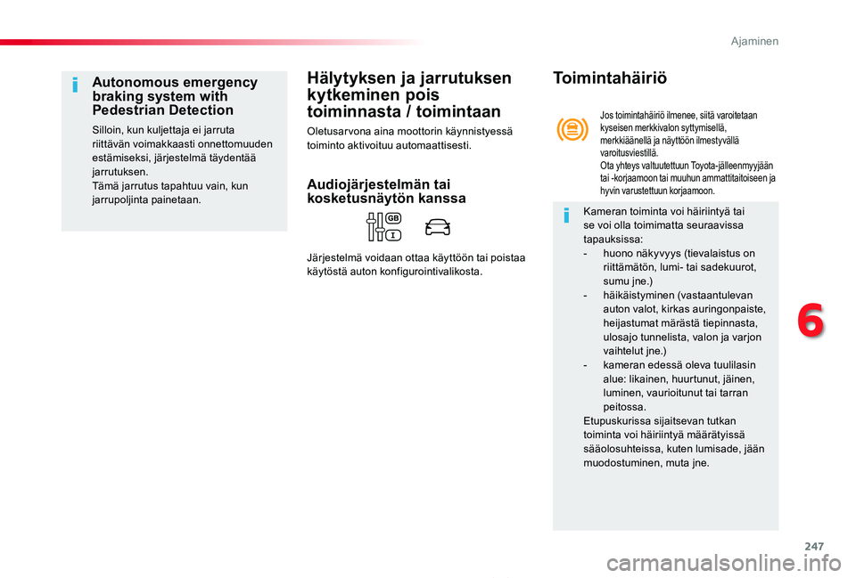 TOYOTA PROACE 2020  Omistajan Käsikirja (in Finnish) 247
Proace_fi_Chap06_conduite_ed2019_V02
Hälytyksen ja jarrutuksen 
kytkeminen pois 
toiminnasta / toimintaan
Oletusarvona aina moottorin käynnistyessä toiminto aktivoituu automaattisesti.
Autonomo