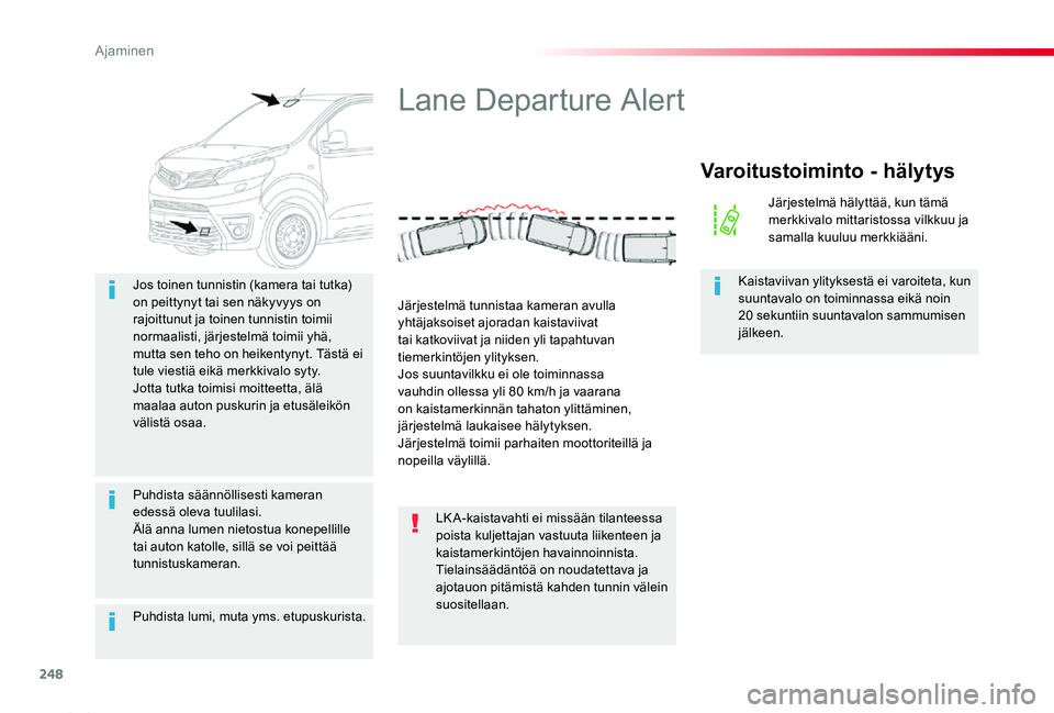 TOYOTA PROACE 2020  Omistajan Käsikirja (in Finnish) 248
Proace_fi_Chap06_conduite_ed2019_V02
Puhdista lumi, muta yms. etupuskurista.
Jos toinen tunnistin (kamera tai tutka) on peittynyt tai sen näkyvyys on rajoittunut ja toinen tunnistin toimii normaa