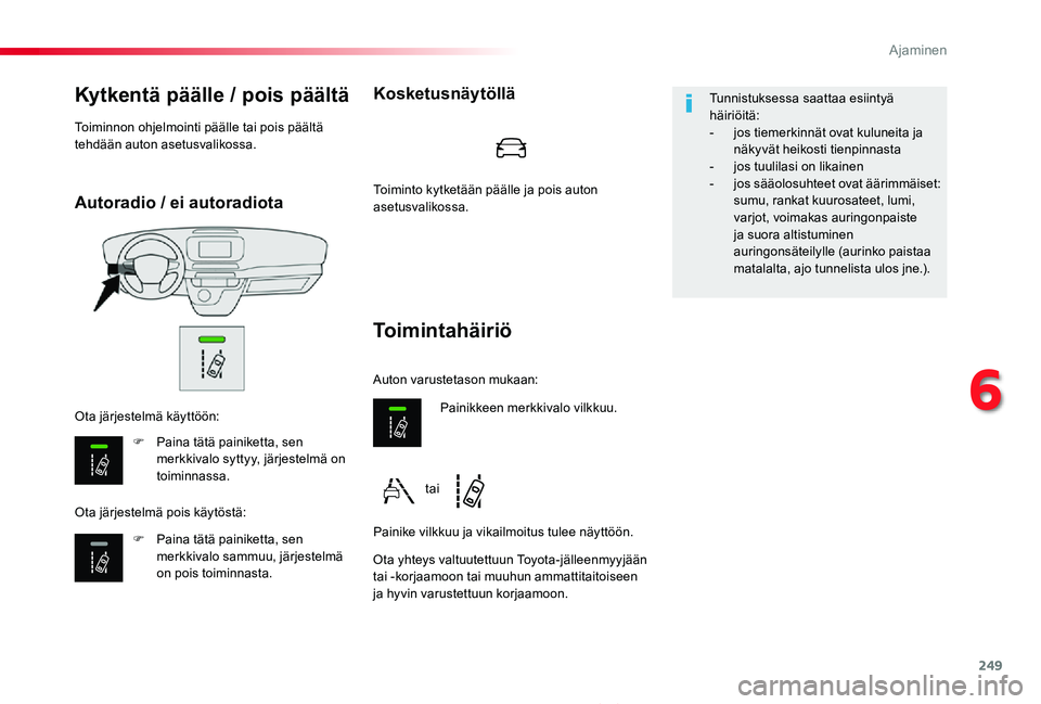 TOYOTA PROACE 2020  Omistajan Käsikirja (in Finnish) 249
Proace_fi_Chap06_conduite_ed2019_V02
Autoradio / ei autoradiota
Kytkentä päälle / pois päältä
F Paina tätä painiketta, sen merkkivalo syttyy, järjestelmä on toiminnassa.
F Paina tätä p