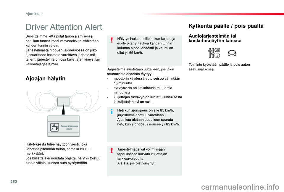 TOYOTA PROACE 2020  Omistajan Käsikirja (in Finnish) 250
Proace_fi_Chap06_conduite_ed2019_V02
Driver Attention Alert
Järjestelmä alustetaan uudelleen, jos jokin seuraavista ehdoista täyttyy:- moottorin käydessä auto seisoo vähintään 15 minuutta-