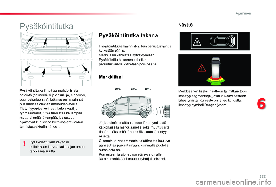 TOYOTA PROACE 2020  Omistajan Käsikirja (in Finnish) 255
Proace_fi_Chap06_conduite_ed2019_V02
Pysäköintitutka ilmoittaa mahdollisista esteistä (esimerkiksi jalankulkija, ajoneuvo, puu, betoniporsas), jotka se on havainnut puskureissa olevien antureid