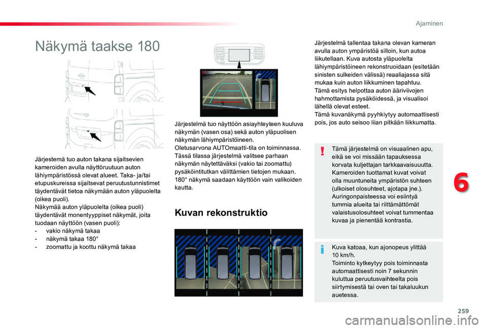 TOYOTA PROACE 2020  Omistajan Käsikirja (in Finnish) 259
Proace_fi_Chap06_conduite_ed2019_V02
Näkymä taakse 180
Järjestemä tuo auton takana sijaitsevien kameroiden avulla näyttöruutuun auton lähiympäristössä olevat alueet. Taka- ja/tai etupusk
