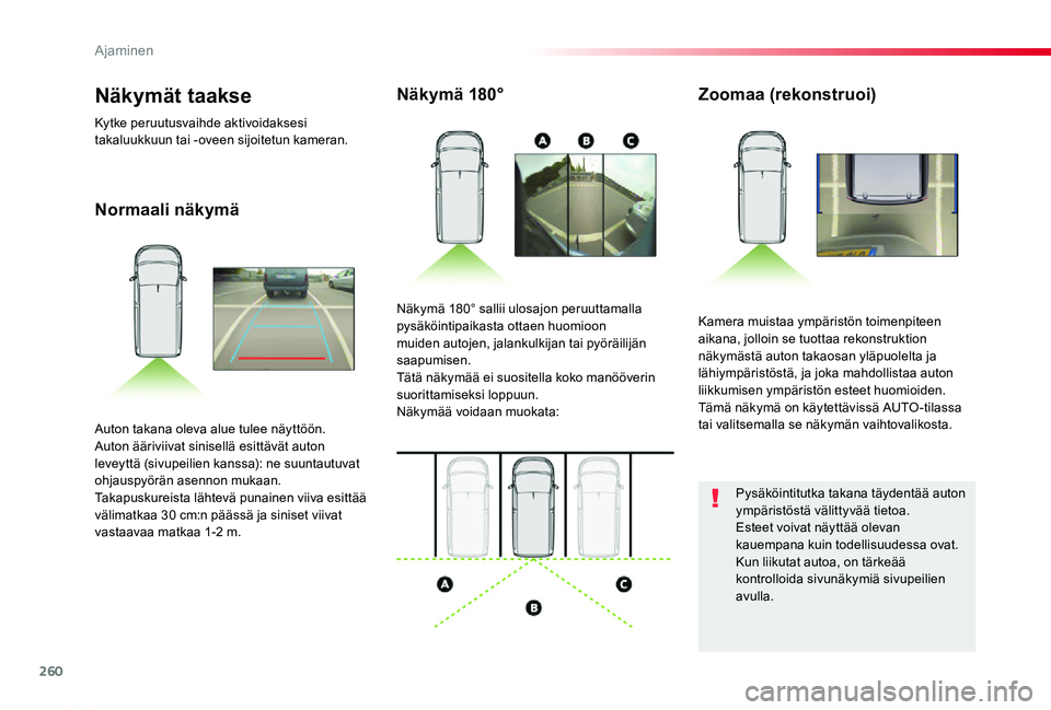 TOYOTA PROACE 2020  Omistajan Käsikirja (in Finnish) 260
Proace_fi_Chap06_conduite_ed2019_V02
Normaali näkymä
Näkymä 180°Zoomaa (rekonstruoi)
Kamera muistaa ympäristön toimenpiteen aikana, jolloin se tuottaa rekonstruktion näkymästä auton taka
