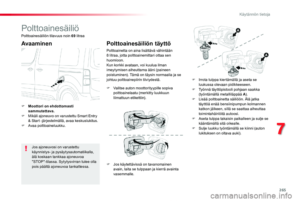 TOYOTA PROACE 2020  Omistajan Käsikirja (in Finnish) 265
Proace_fi_Chap07_info-pratiques_ed2019_V02
Polttoainesäiliö
Avaaminen
Jos ajoneuvosi on varustettu käynnistys- ja pysäytysautomatiikalla, älä koskaan tankkaa ajoneuvoa "STOP"-tilassa