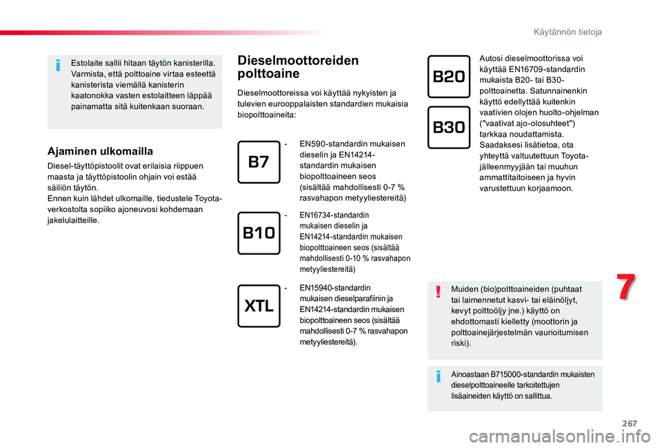 TOYOTA PROACE 2020  Omistajan Käsikirja (in Finnish) 267
Proace_fi_Chap07_info-pratiques_ed2019_V02
Dieselmoottoreiden 
polttoaine
Dieselmoottoreissa voi käyttää nykyisten ja tulevien eurooppalaisten standardien mukaisia biopolttoaineita:
Autosi dies