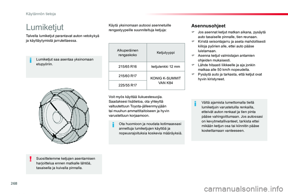 TOYOTA PROACE 2020  Omistajan Käsikirja (in Finnish) 268
Proace_fi_Chap07_info-pratiques_ed2019_V02
Lumiketjut
Talvella lumiketjut parantavat auton vetokykyä ja käyttäytymistä jarrutettaessa.
Lumiketjut saa asentaa yksinomaan etupyöriin.
Ota huomio