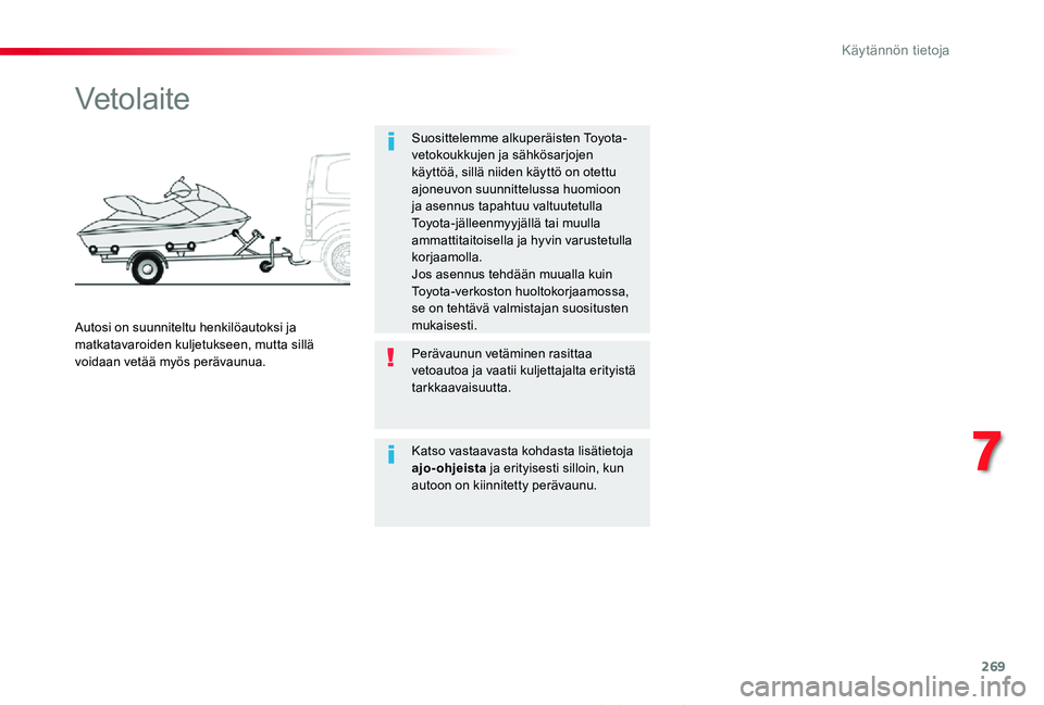 TOYOTA PROACE 2020  Omistajan Käsikirja (in Finnish) 269
Proace_fi_Chap07_info-pratiques_ed2019_V02
Vetolaite
Suosittelemme alkuperäisten Toyota-vetokoukkujen ja sähkösarjojen käyttöä, sillä niiden käyttö on otettu ajoneuvon suunnittelussa huom