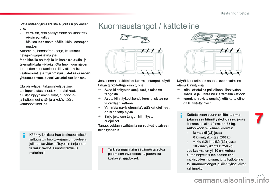 TOYOTA PROACE 2020  Omistajan Käsikirja (in Finnish) 273
Proace_fi_Chap07_info-pratiques_ed2019_V02
Kuormaustangot / kattoteline
Jos asennat poikittaiset kuormaustangot, käytä tähän tarkoitettuja kiinnityksiä.F Avaa kiinnitysten suojukset jokaisest