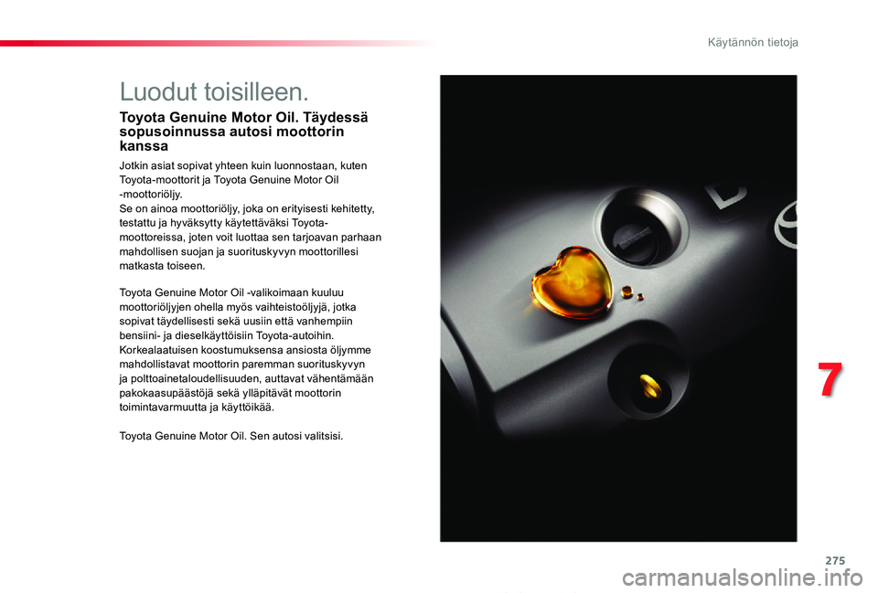 TOYOTA PROACE 2020  Omistajan Käsikirja (in Finnish) 275
Proace_fi_Chap07_info-pratiques_ed2019_V02
Luodut toisilleen.
Toyota Genuine Motor Oil. Täydessä sopusoinnussa autosi moottorin kanssa
Jotkin asiat sopivat yhteen kuin luonnostaan, kuten Toyota-