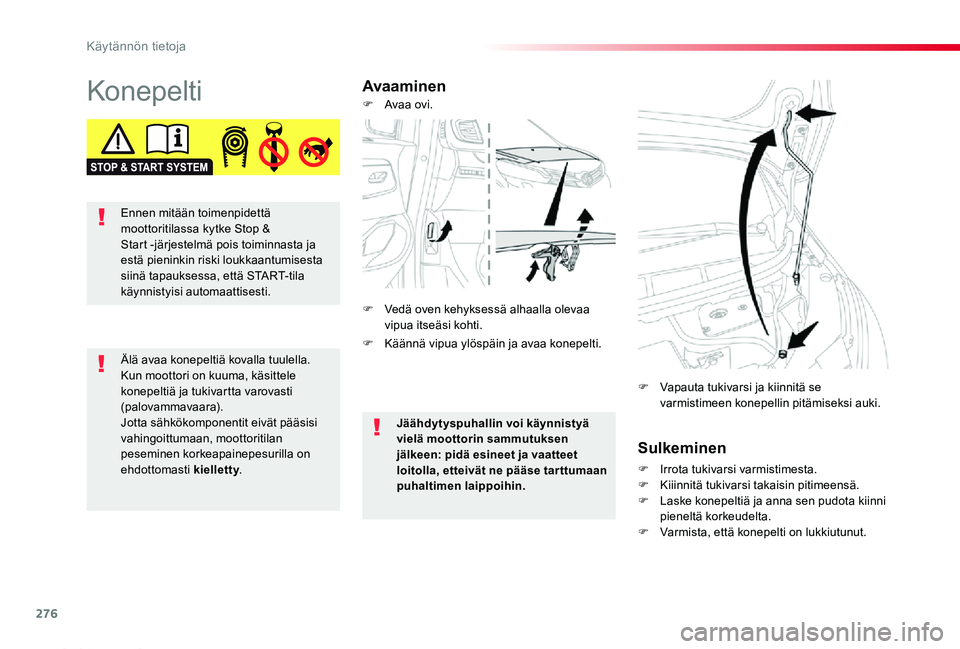 TOYOTA PROACE 2020  Omistajan Käsikirja (in Finnish) 276
Proace_fi_Chap07_info-pratiques_ed2019_V02
KonepeltiAvaaminen
Sulkeminen
F Irrota tukivarsi varmistimesta.F Kiiinnitä tukivarsi takaisin pitimeensä.F Laske konepeltiä ja anna sen pudota kiinni 