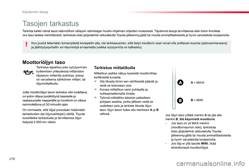 TOYOTA PROACE 2020  Omistajan Käsikirja (in Finnish) 278
Proace_fi_Chap07_info-pratiques_ed2019_V02
Tasojen tarkastus
Kun joudut tekemään toimenpiteitä konepellin alla, ole tarkkaavainen, sillä tietyt moottorin osat voivat olla polttavan kuumia (pal