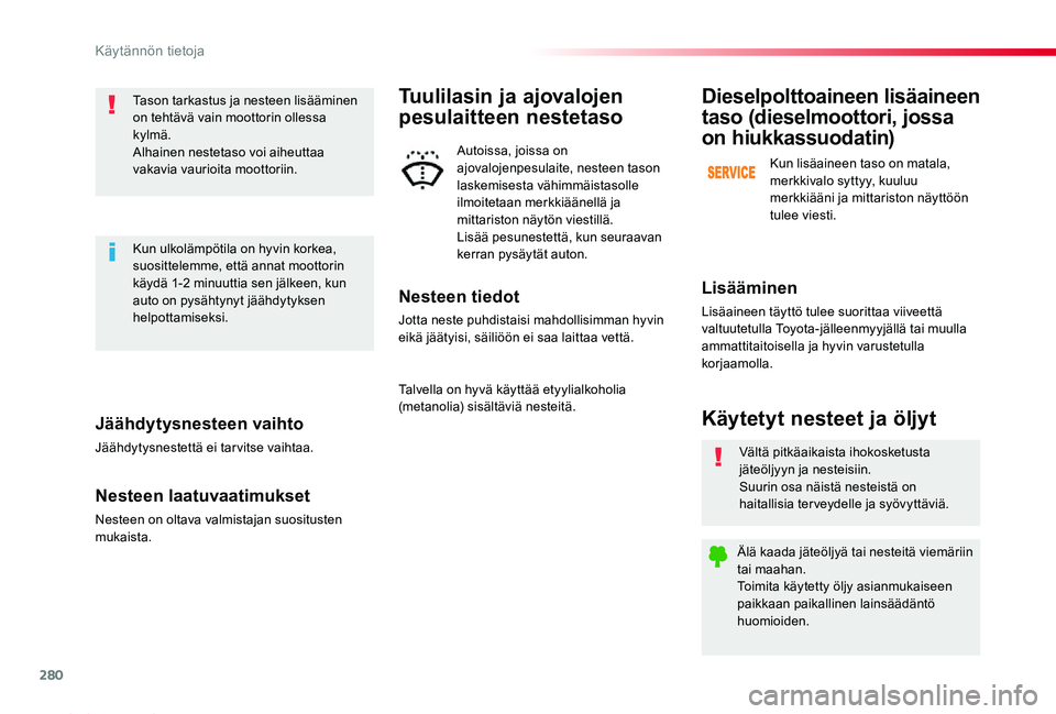TOYOTA PROACE 2020  Omistajan Käsikirja (in Finnish) 280
Proace_fi_Chap07_info-pratiques_ed2019_V02
Jäähdytysnesteen vaihto
Jäähdytysnestettä ei tarvitse vaihtaa.
Nesteen laatuvaatimukset
Nesteen on oltava valmistajan suositusten mukaista.
Tason ta