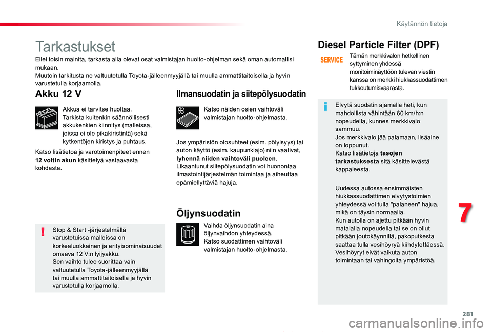 TOYOTA PROACE 2020  Omistajan Käsikirja (in Finnish) 281
Proace_fi_Chap07_info-pratiques_ed2019_V02
Tarkastukset
Akku 12 V
Akkua ei tar vitse huoltaa.Tarkista kuitenkin säännöllisesti akkukenkien kiinnitys (malleissa, joissa ei ole pikakiristintä) s
