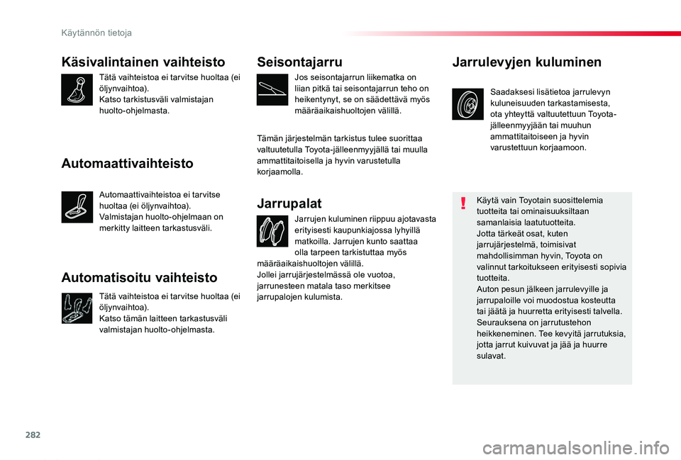 TOYOTA PROACE 2020  Omistajan Käsikirja (in Finnish) 282
Proace_fi_Chap07_info-pratiques_ed2019_V02
Käsivalintainen vaihteisto
Tätä vaihteistoa ei tar vitse huoltaa (ei öljynvaihtoa).Katso tarkistusväli valmistajan huolto-ohjelmasta.
Jarrujen kulum