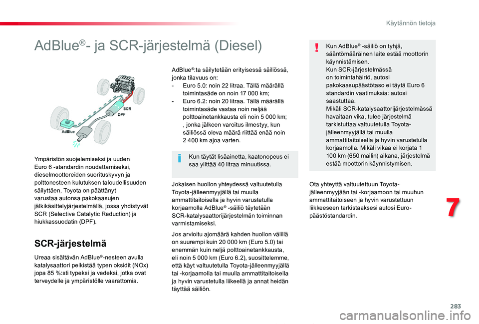 TOYOTA PROACE 2020  Omistajan Käsikirja (in Finnish) 283
Proace_fi_Chap07_info-pratiques_ed2019_V02
AdBlue®- ja SCR-järjestelmä (Diesel)
Ympäristön suojelemiseksi ja uuden Euro 6 -standardin noudattamiseksi, dieselmoottoreiden suorituskyvyn ja polt