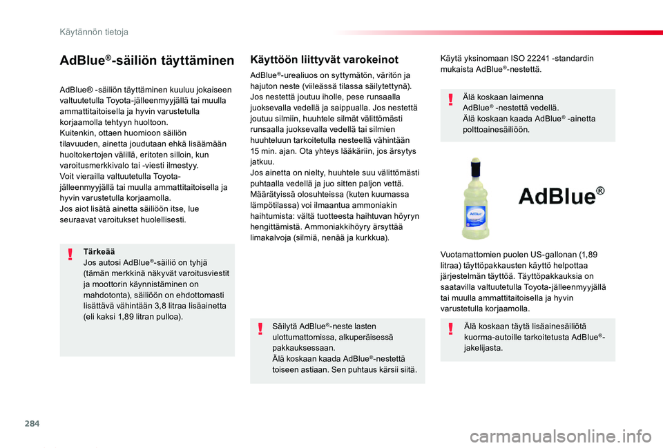 TOYOTA PROACE 2020  Omistajan Käsikirja (in Finnish) 284
Proace_fi_Chap07_info-pratiques_ed2019_V02
AdBlue®-säiliön täyttäminen
AdBlue® -säiliön täyttäminen kuuluu jokaiseen valtuutetulla Toyota-jälleenmyyjällä tai muulla ammattitaitoisella