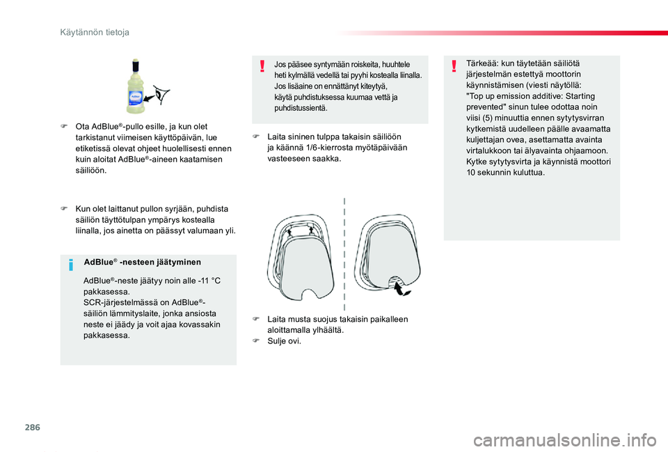 TOYOTA PROACE 2020  Omistajan Käsikirja (in Finnish) 286
Proace_fi_Chap07_info-pratiques_ed2019_V02
F Kun olet laittanut pullon syrjään, puhdista säiliön täyttötulpan ympärys kostealla liinalla, jos ainetta on päässyt valumaan yli.
Jos pääsee