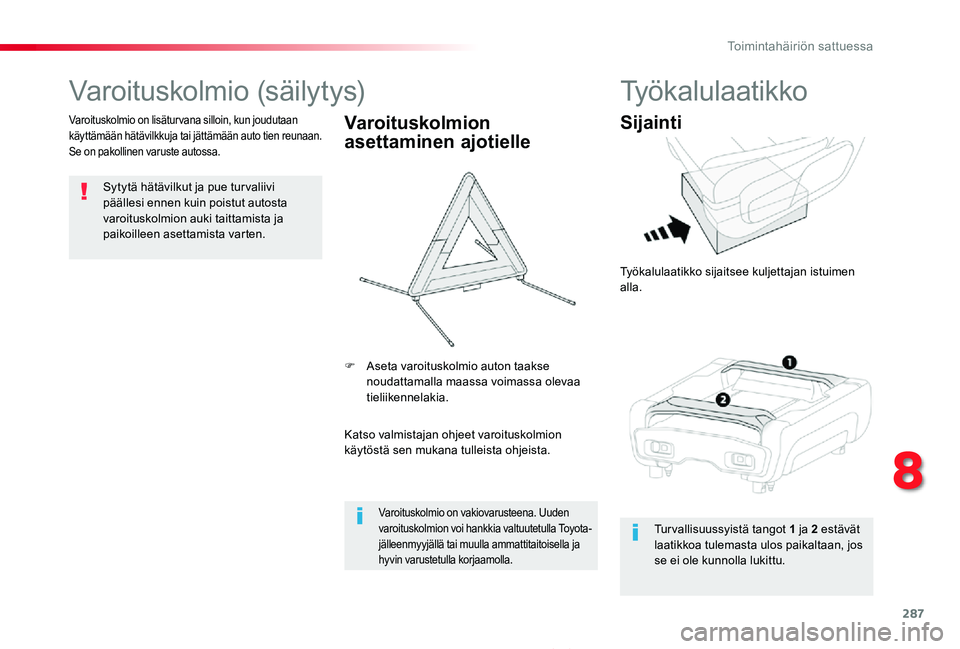 TOYOTA PROACE 2020  Omistajan Käsikirja (in Finnish) 287
Proace_fi_Chap08_En-cas-de-panne_ed2019_V02
Varoituskolmio (säilytys)
Sytytä hätävilkut ja pue tur valiivi päällesi ennen kuin poistut autosta varoituskolmion auki taittamista ja paikoilleen