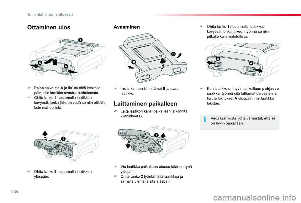 TOYOTA PROACE 2020  Omistajan Käsikirja (in Finnish) 288
Proace_fi_Chap08_En-cas-de-panne_ed2019_V02
Laittaminen paikalleen
F Paina salvoista A ja liu'uta niitä keskelle päin, niin laatikko avautuu lukituksesta.F Ohita tanko 1 nostamalla laatikkoa