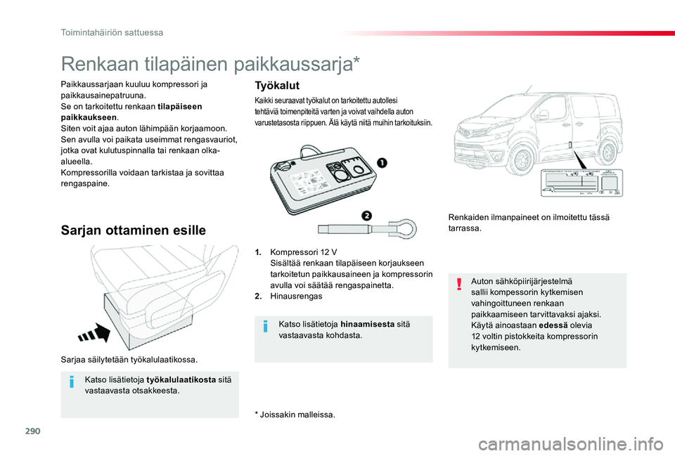 TOYOTA PROACE 2020  Omistajan Käsikirja (in Finnish) 290
Proace_fi_Chap08_En-cas-de-panne_ed2019_V02
Sarjaa säilytetään työkalulaatikossa.
Paikkaussarjaan kuuluu kompressori ja paikkausainepatruuna.Se on tarkoitettu renkaan tilapäiseen paikkaukseen