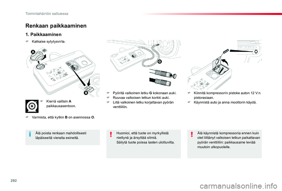 TOYOTA PROACE 2020  Omistajan Käsikirja (in Finnish) 292
Proace_fi_Chap08_En-cas-de-panne_ed2019_V02
Renkaan paikkaaminen
1. Paikkaaminen
F Pyöritä valkoinen letku G kokonaan auki.F Ruuvaa valkoisen letkun korkki auki.F Liitä valkoinen letku korjatta