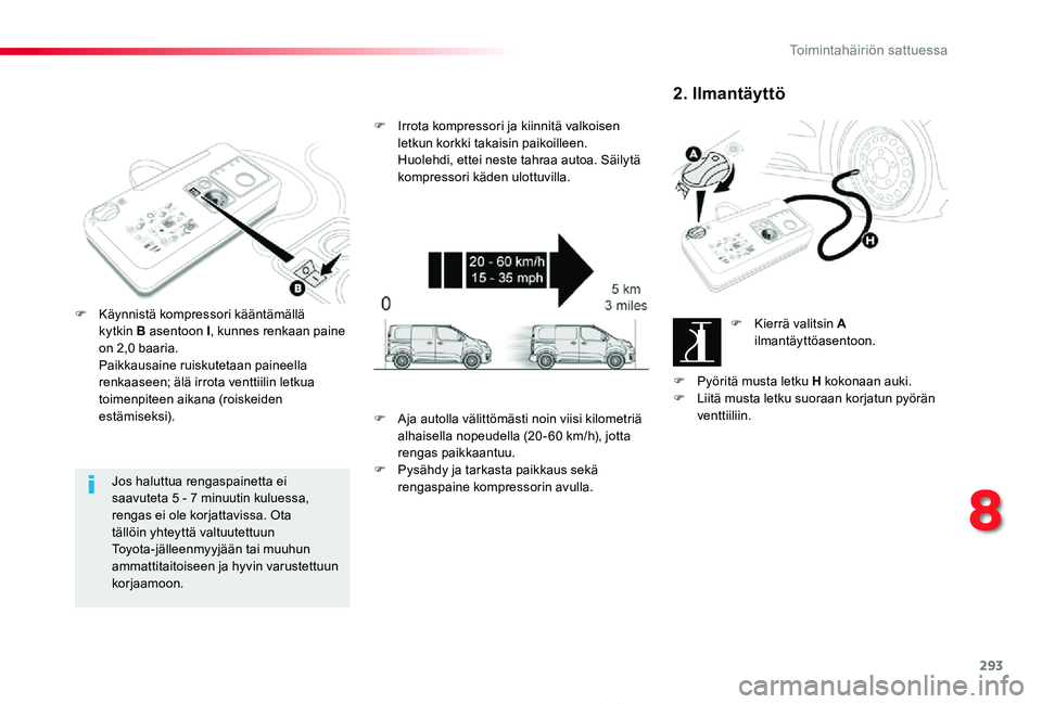 TOYOTA PROACE 2020  Omistajan Käsikirja (in Finnish) 293
Proace_fi_Chap08_En-cas-de-panne_ed2019_V02
Jos haluttua rengaspainetta ei saavuteta 5 - 7 minuutin kuluessa, rengas ei ole korjattavissa. Ota tällöin yhteyttä valtuutettuun Toyota-jälleenmyyj