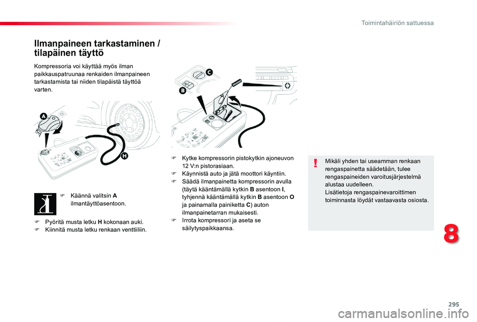 TOYOTA PROACE 2020  Omistajan Käsikirja (in Finnish) 295
Proace_fi_Chap08_En-cas-de-panne_ed2019_V02
Ilmanpaineen tarkastaminen / 
tilapäinen täyttö
Kompressoria voi käyttää myös ilman paikkauspatruunaa renkaiden ilmanpaineen tarkastamista tai ni