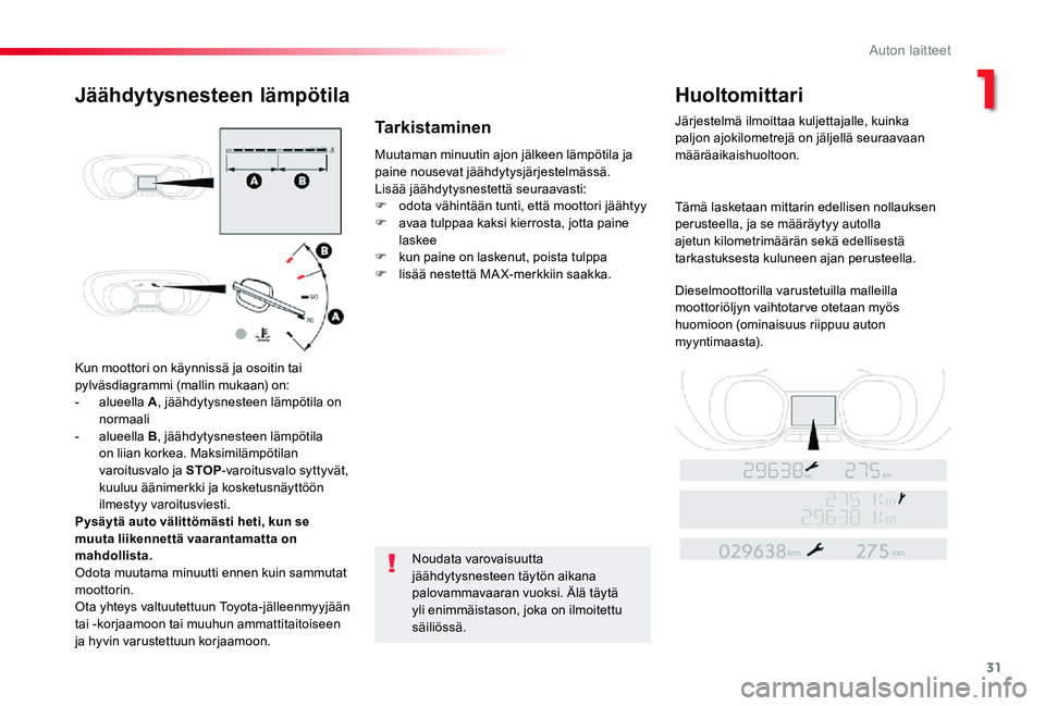 TOYOTA PROACE 2020  Omistajan Käsikirja (in Finnish) 31
Kun moottori on käynnissä ja osoitin tai pylväsdiagrammi (mallin mukaan) on:- alueella A, jäähdytysnesteen lämpötila on normaali- alueella B, jäähdytysnesteen lämpötila on liian korkea. 